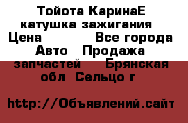 Тойота КаринаЕ катушка зажигания › Цена ­ 1 300 - Все города Авто » Продажа запчастей   . Брянская обл.,Сельцо г.